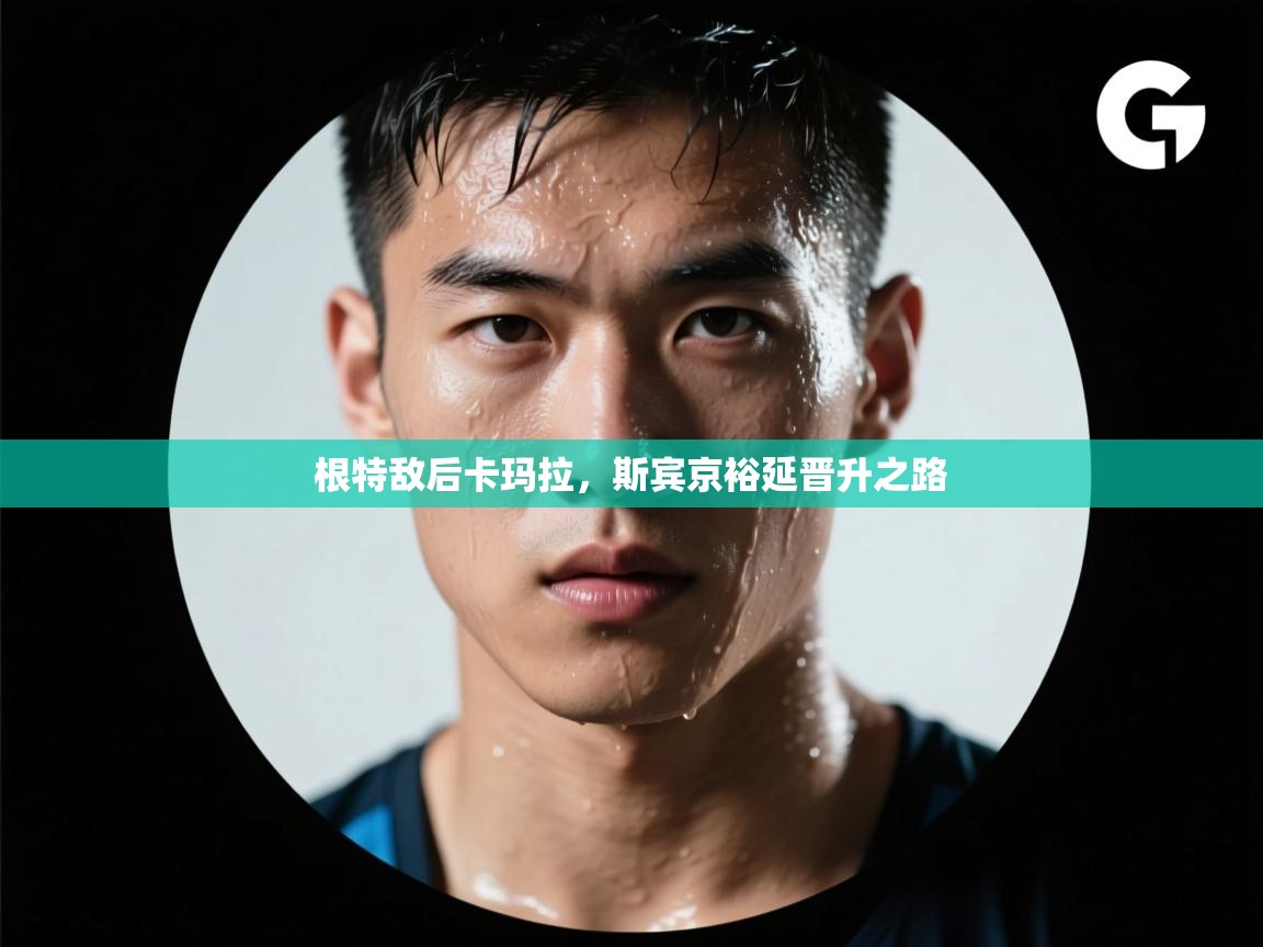 根特敌后卡玛拉，斯宾京裕延晋升之路