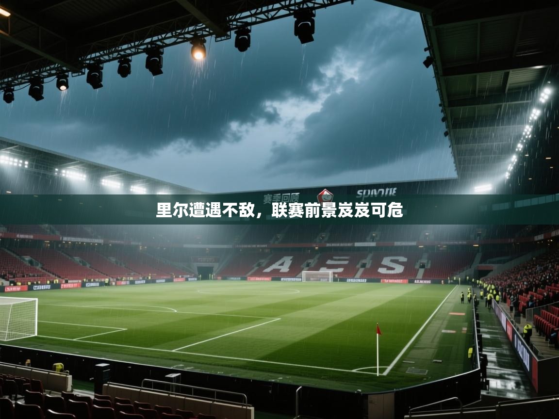 里尔遭遇不敌，联赛前景岌岌可危