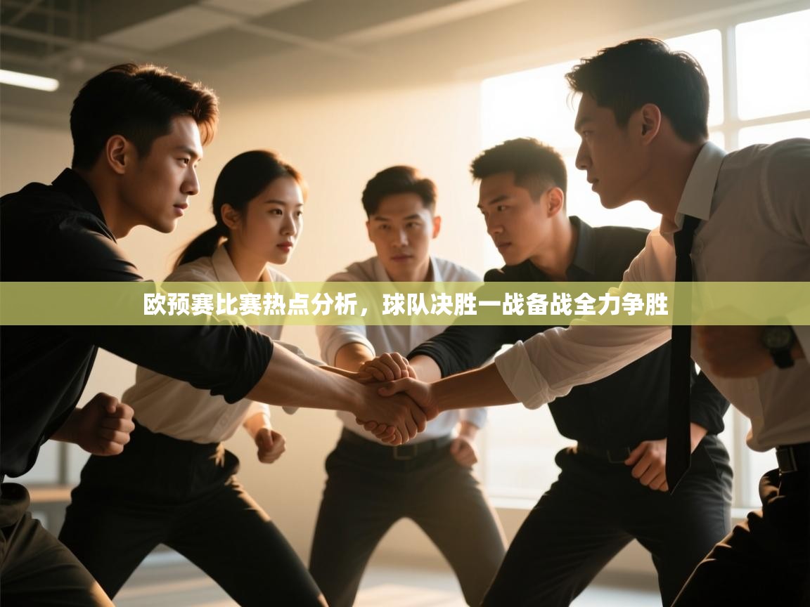 欧预赛比赛热点分析，球队决胜一战备战全力争胜