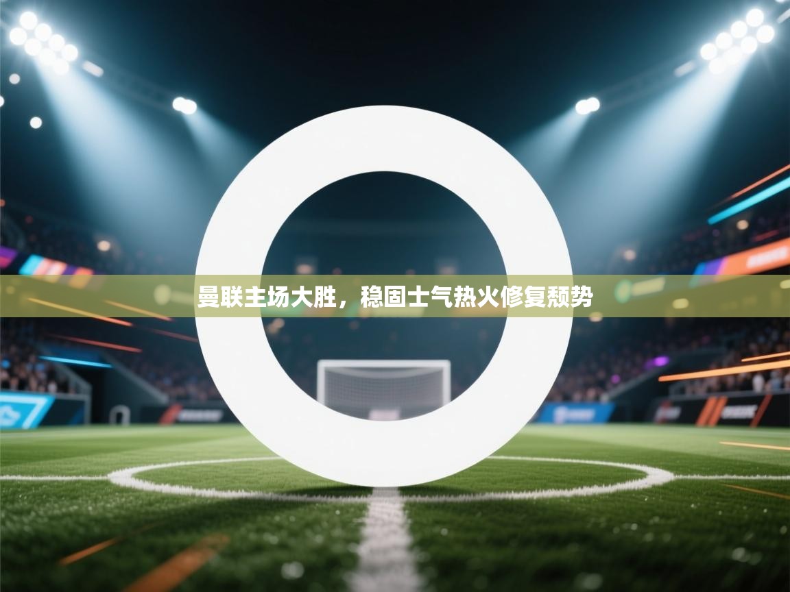 曼联主场大胜,稳固士气热火修复颓势 第1张