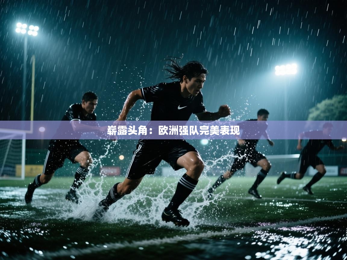 崭露头角：欧洲强队完美表现  第1张