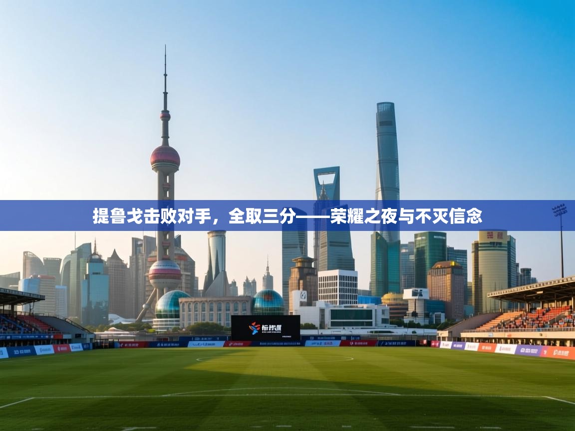 提鲁戈击败对手，全取三分——荣耀之夜与不灭信念  第2张