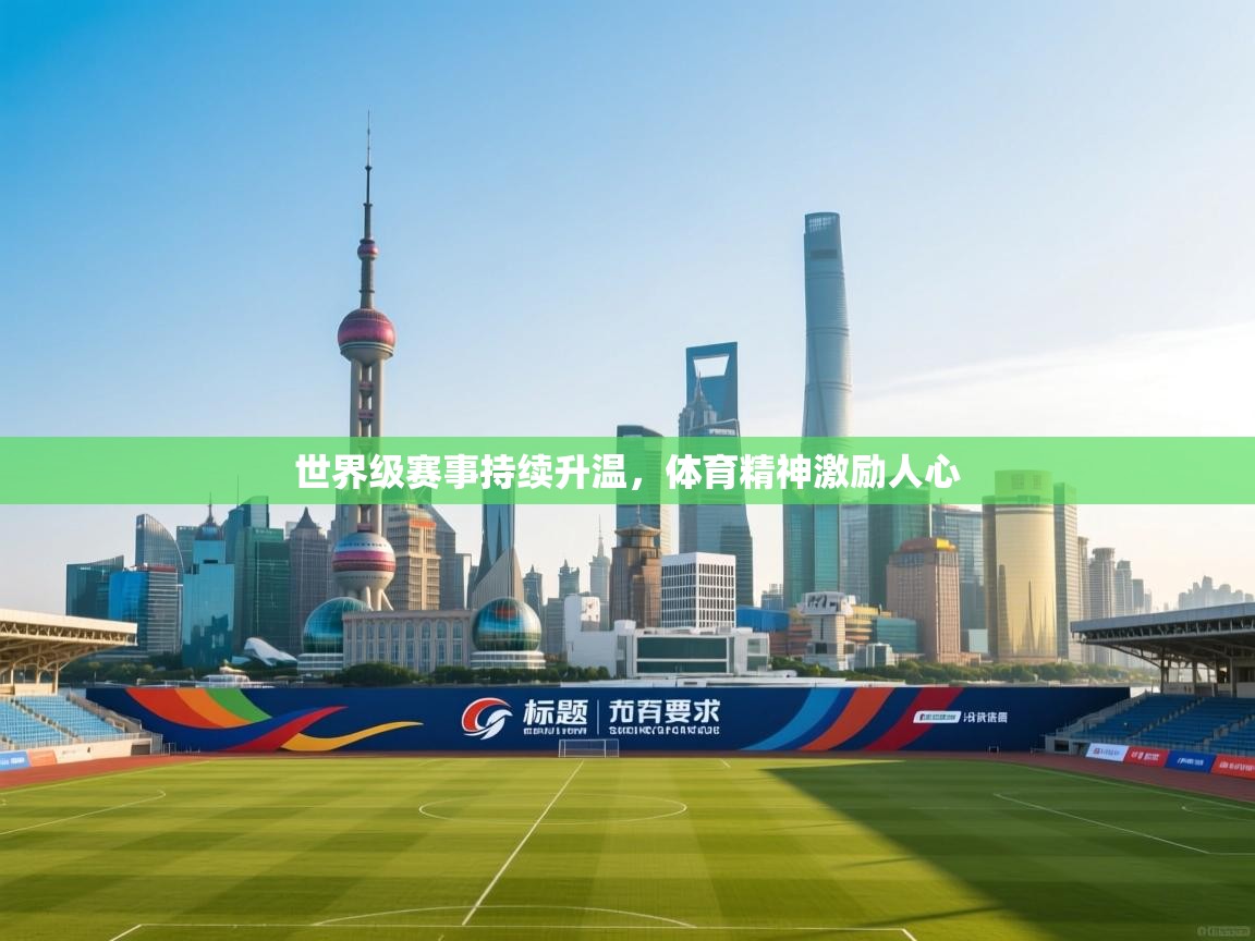 世界级赛事持续升温，体育精神激励人心  第1张