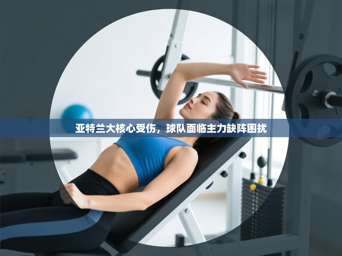 亚特兰大核心受伤，球队面临主力缺阵困扰  第1张